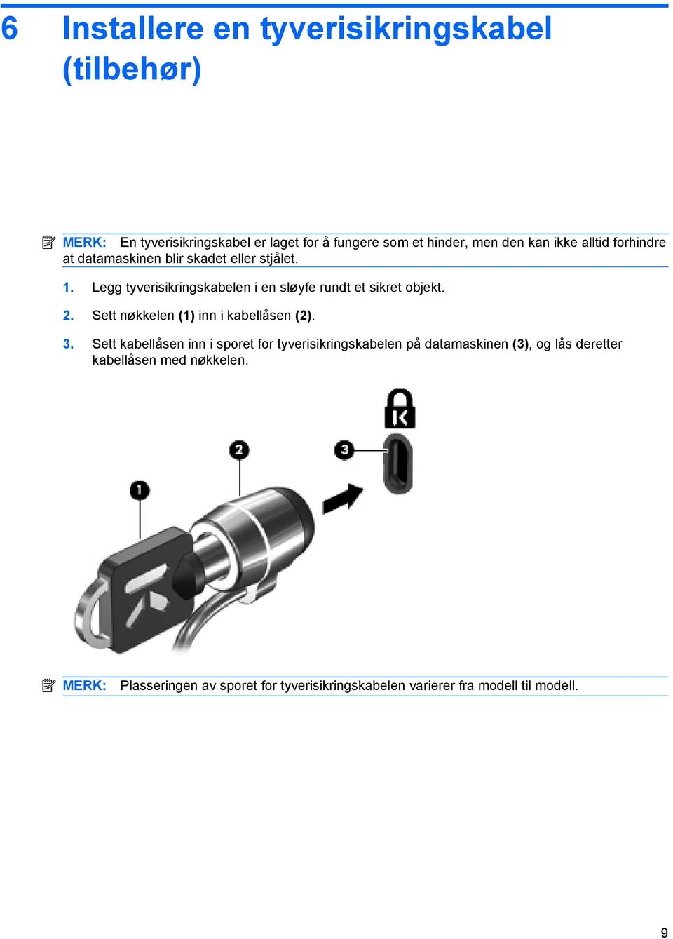 Legg tyverisikringskabelen i en sløyfe rundt et sikret objekt. 2. Sett nøkkelen (1) inn i kabellåsen (2). 3.