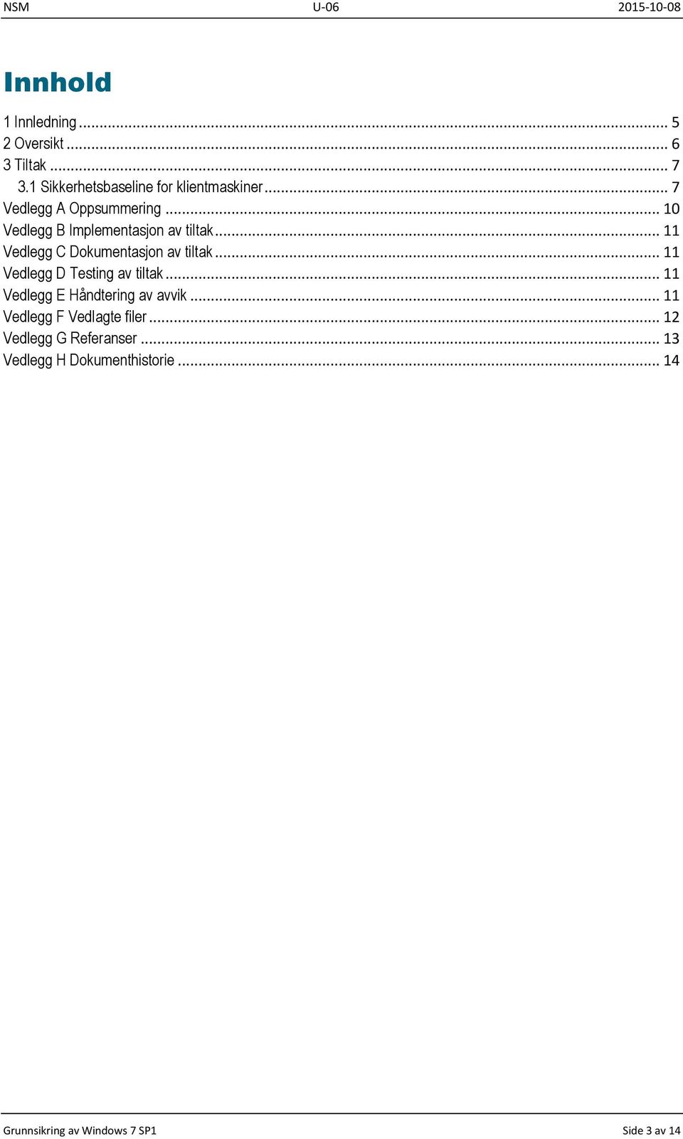 .. 11 Vedlegg C Dokumentasjon av tiltak... 11 Vedlegg D Testing av tiltak.