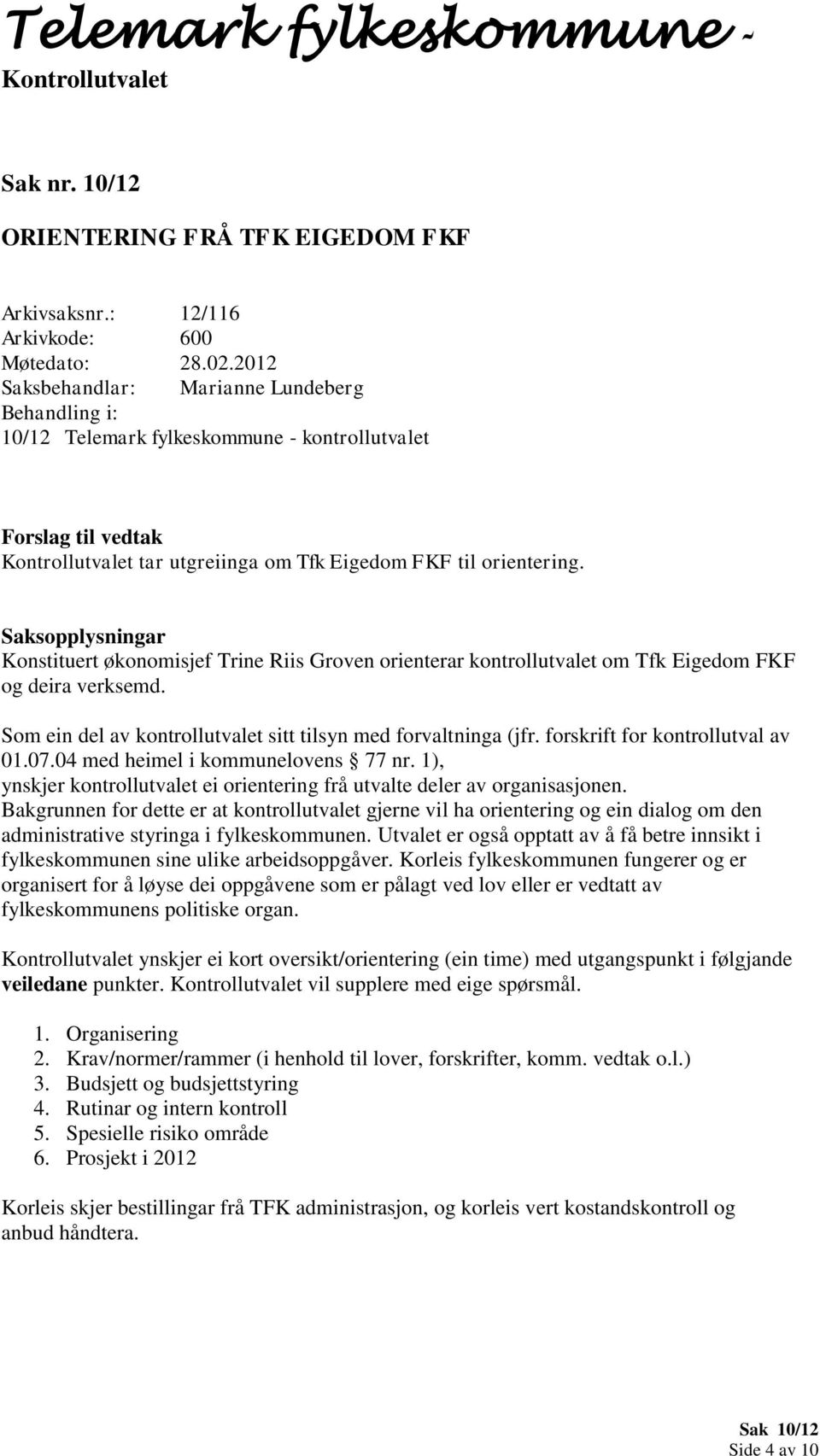 forskrift for kontrollutval av 01.07.04 med heimel i kommunelovens 77 nr. 1), ynskjer kontrollutvalet ei orientering frå utvalte deler av organisasjonen.