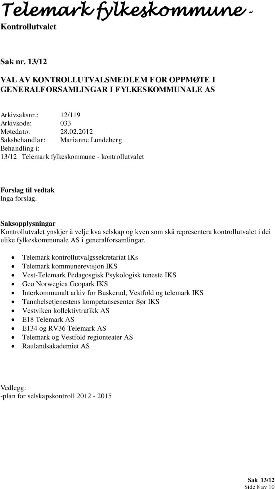 ynskjer å velje kva selskap og kven som skå representera kontrollutvalet i dei ulike fylkeskommunale AS i generalforsamlingar.