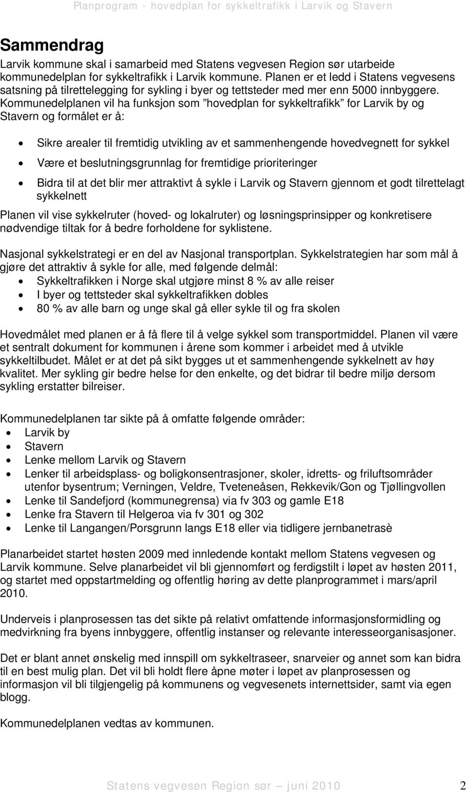 Kommunedelplanen vil ha funksjon som hovedplan for sykkeltrafikk for Larvik by og Stavern og formålet er å: Sikre arealer til fremtidig utvikling av et sammenhengende hovedvegnett for sykkel Være et