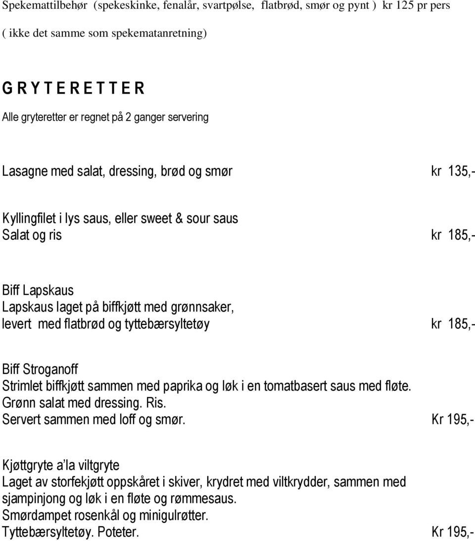 med flatbrød og tyttebærsyltetøy kr 185,- Biff Stroganoff Strimlet biffkjøtt sammen med paprika og løk i en tomatbasert saus med fløte. Grønn salat med dressing. Ris. Servert sammen med loff og smør.