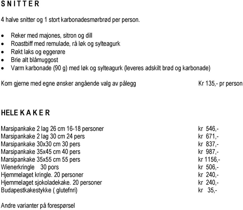 karbonade) Kom gjerne med egne ønsker angående valg av pålegg Kr 135,- pr person HELE K A K E R Marsipankake 2 lag 26 cm 16-18 personer kr 546,- Marsipankake 2 lag 30 cm 24 pers kr 671,-