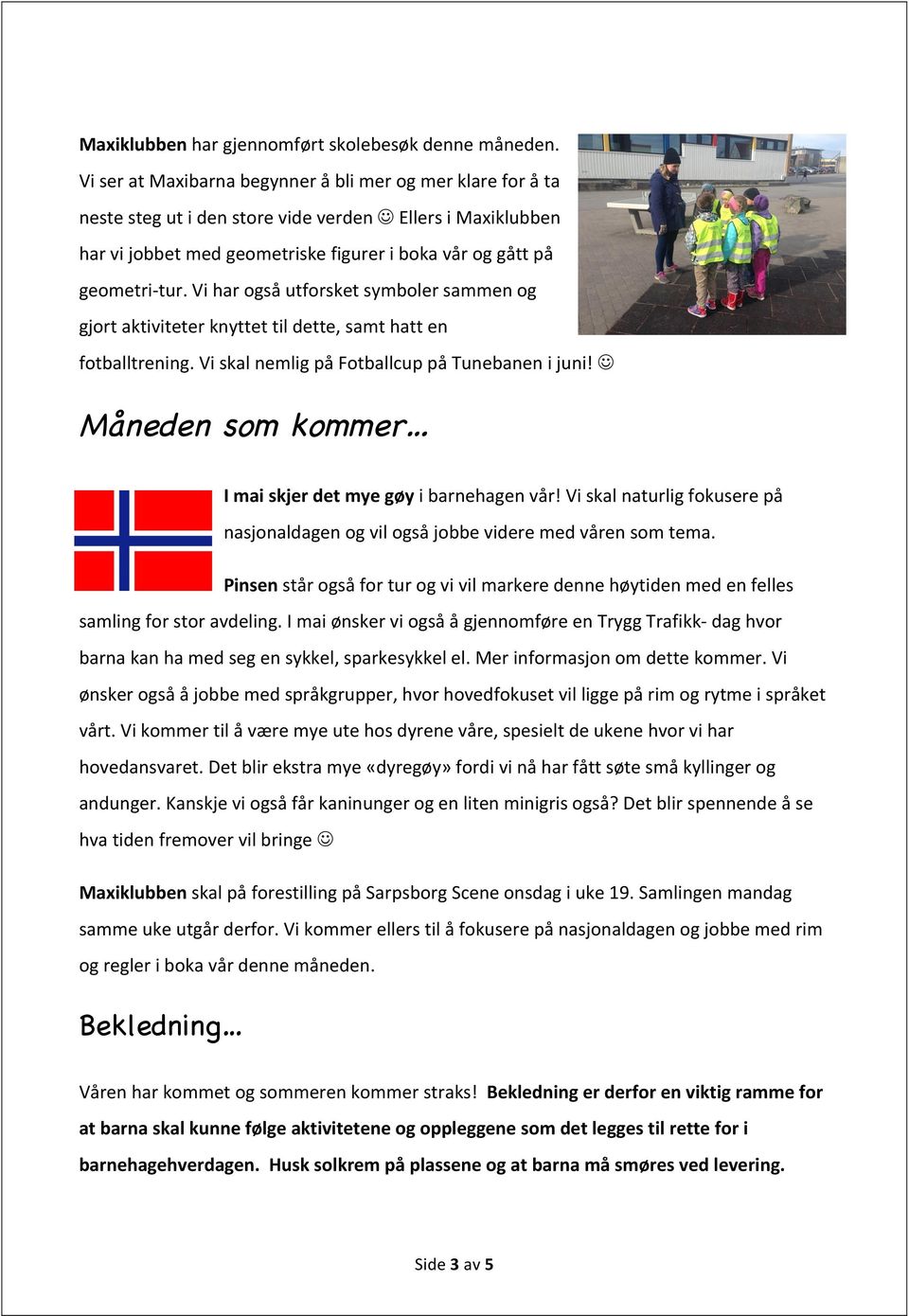 Vi har også utforsket symboler sammen og gjort aktiviteter knyttet til dette, samt hatt en fotballtrening. Vi skal nemlig på Fotballcup på Tunebanen i juni!