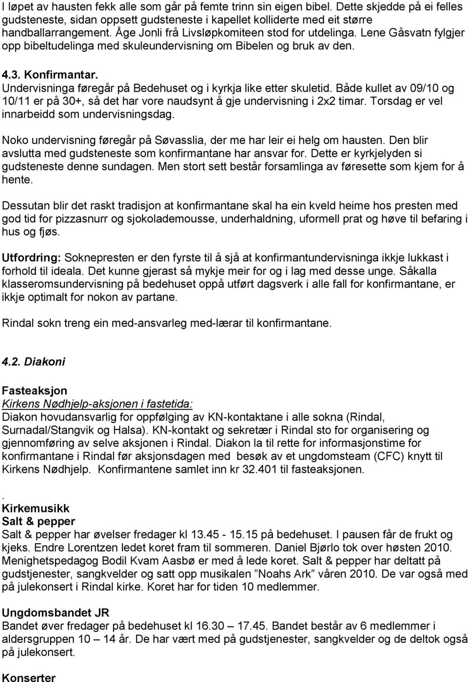 Undervisninga føregår på Bedehuset og i kyrkja like etter skuletid. Både kullet av 09/10 og 10/11 er på 30+, så det har vore naudsynt å gje undervisning i 2x2 timar.