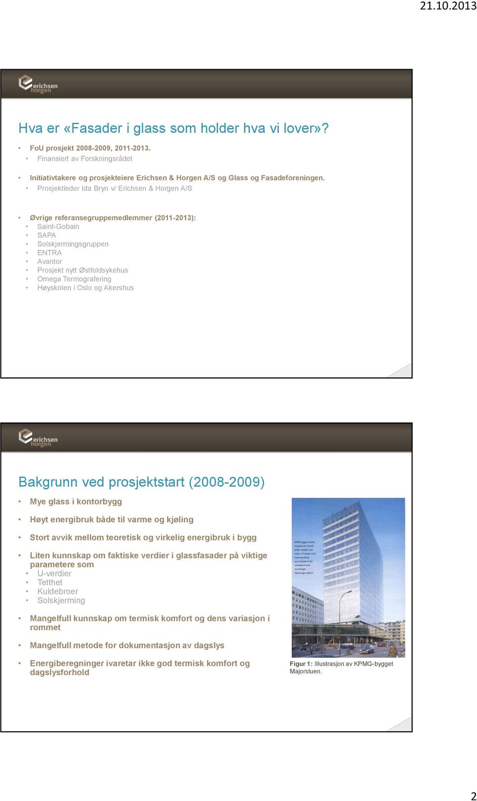 Høyskolen i Oslo og Akershus Bakgrunn ved prosjektstart (2008-2009) Mye glass i kontorbygg Høyt energibruk både til varme og kjøling Stort avvik mellom teoretisk og virkelig energibruk i bygg Liten