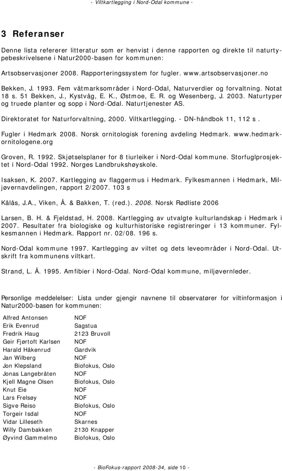 og Wesenberg, J. 2003. Naturtyper og truede planter og sopp i Nord-Odal. Naturtjenester AS. Direktoratet for Naturforvaltning, 2000. Viltkartlegging. - DN-håndbok 11, 112 s. Fugler i Hedmark 2008.