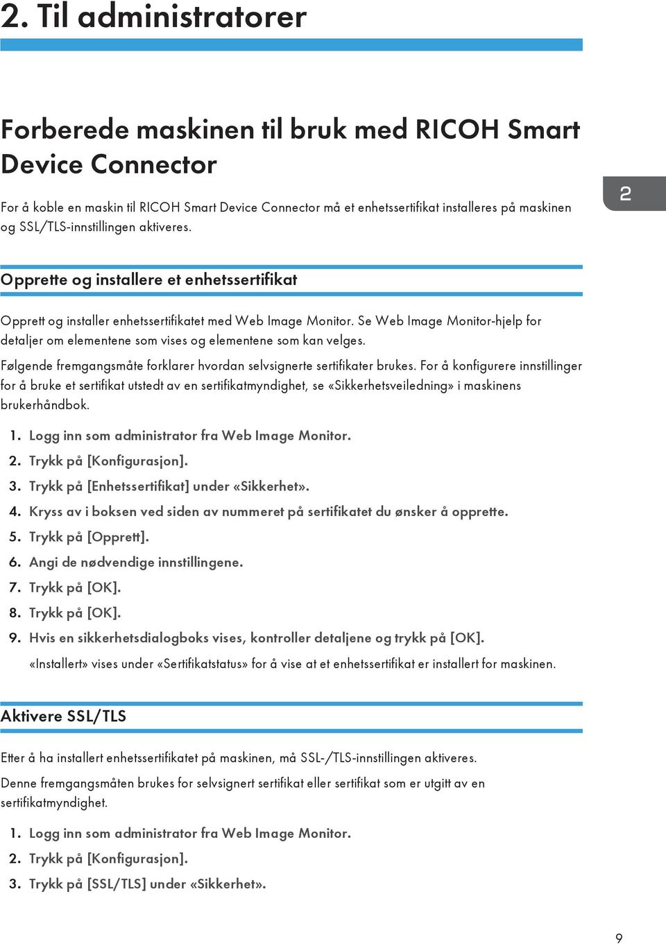 Se Web Image Monitor-hjelp for detaljer om elementene som vises og elementene som kan velges. Følgende fremgangsmåte forklarer hvordan selvsignerte sertifikater brukes.