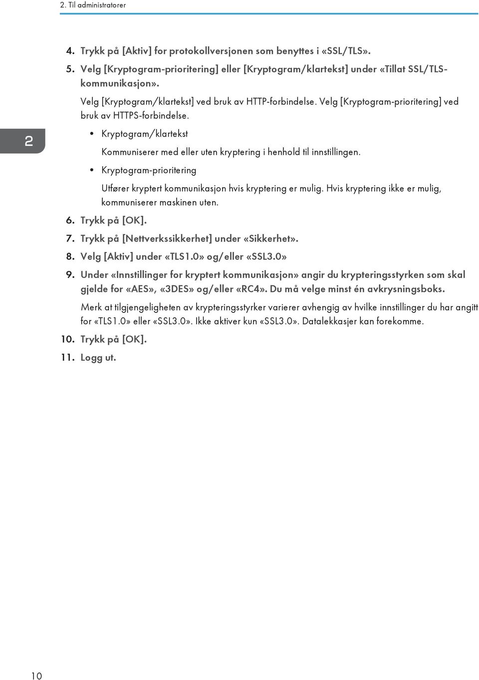 Kryptogram/klartekst Kommuniserer med eller uten kryptering i henhold til innstillingen. Kryptogram-prioritering Utfører kryptert kommunikasjon hvis kryptering er mulig.