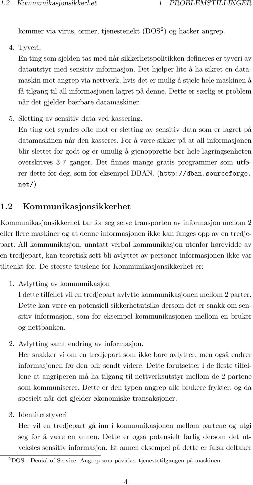 Det hjelper lite å ha sikret en datamaskin mot angrep via nettverk, hvis det er mulig å stjele hele maskinen å få tilgang til all informasjonen lagret på denne.