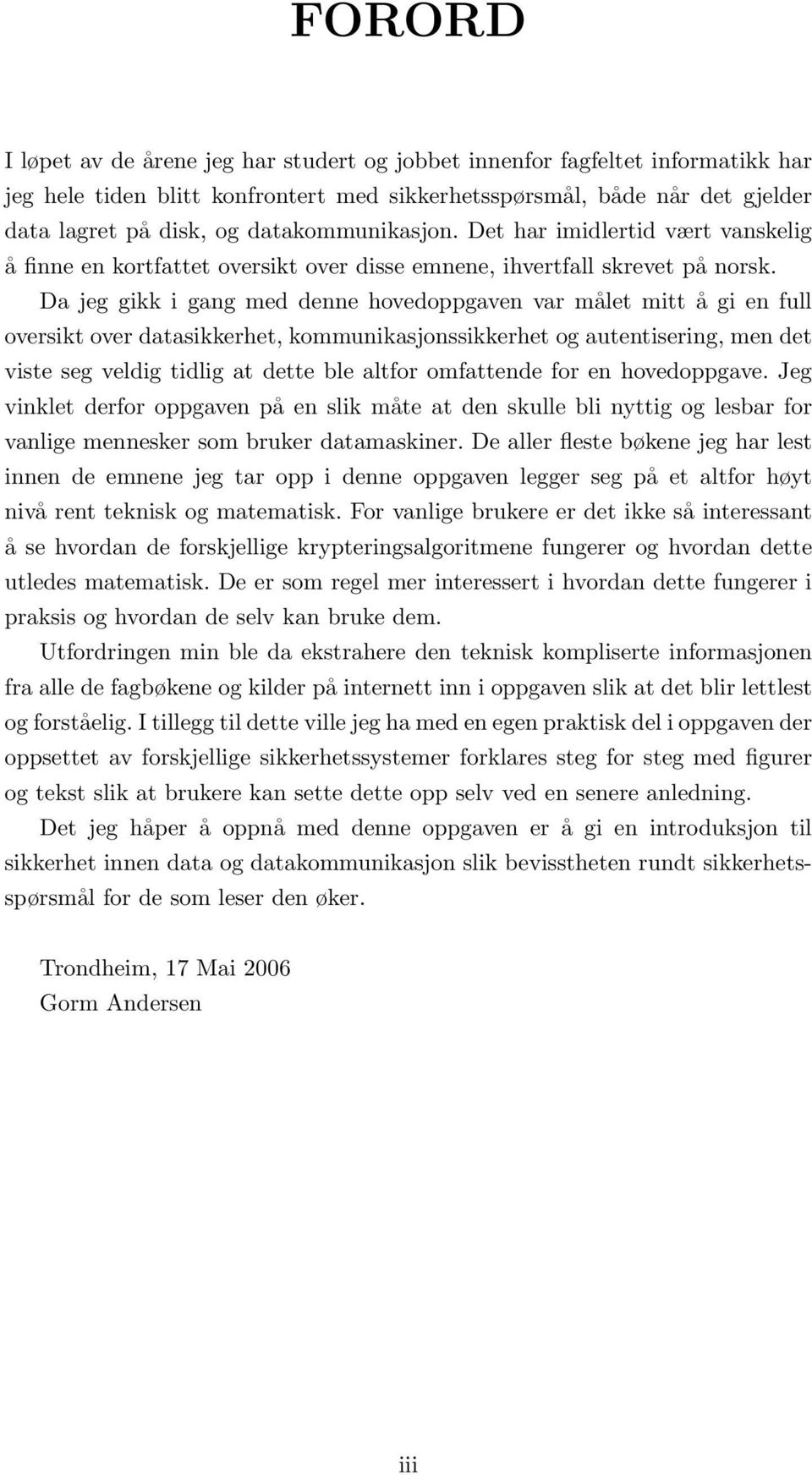 Da jeg gikk i gang med denne hovedoppgaven var målet mitt å gi en full oversikt over datasikkerhet, kommunikasjonssikkerhet og autentisering, men det viste seg veldig tidlig at dette ble altfor