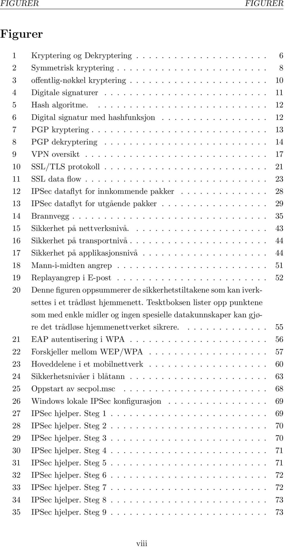 ......................... 14 9 VPN oversikt............................. 17 10 SSL/TLS protokoll.......................... 21 11 SSL data flow............................. 23 12 IPSec dataflyt for innkommende pakker.