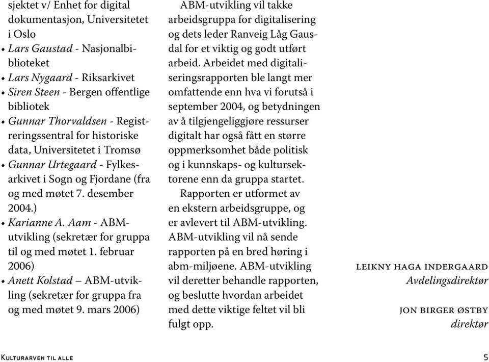 Aam - ABMutvikling (sekretær for gruppa til og med møtet 1. februar 2006) Anett Kolstad ABM-utvikling (sekretær for gruppa fra og med møtet 9.