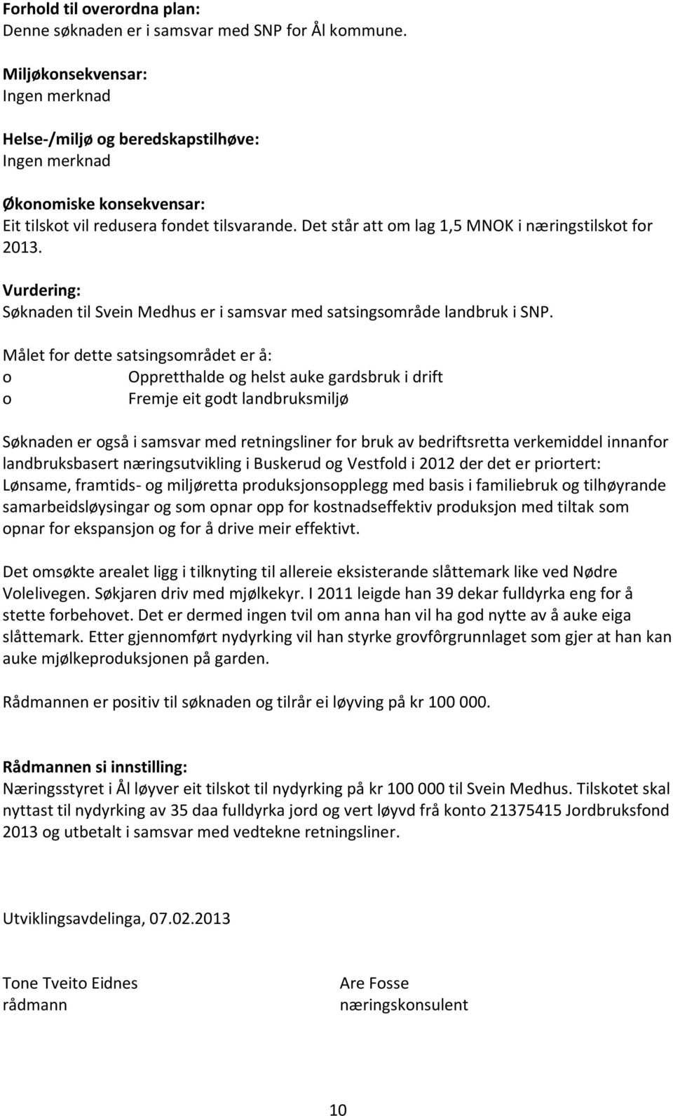 Vurdering: Søknaden til Svein Medhus er i samsvar med satsingsområde landbruk i SNP.