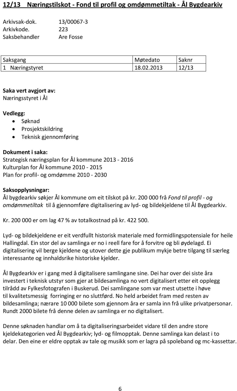 2010-2015 Plan for profil- og omdømme 2010-2030 Saksopplysningar: Ål bygdearkiv søkjer Ål kommune om eit tilskot på kr.