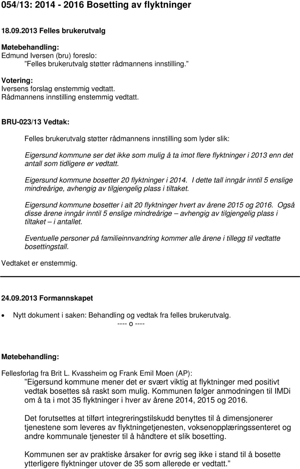 BRU-023/13 Vedtak: Felles brukerutvalg støtter rådmannens innstilling som lyder slik: Eigersund kommune ser det ikke som mulig å ta imot flere flyktninger i 2013 enn det antall som tidligere er