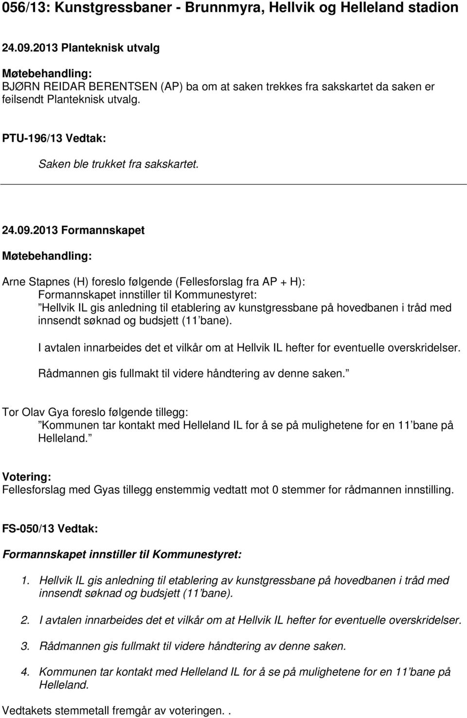 2013 Formannskapet Arne Stapnes (H) foreslo følgende (Fellesforslag fra AP + H): Formannskapet innstiller til Kommunestyret: Hellvik IL gis anledning til etablering av kunstgressbane på hovedbanen i
