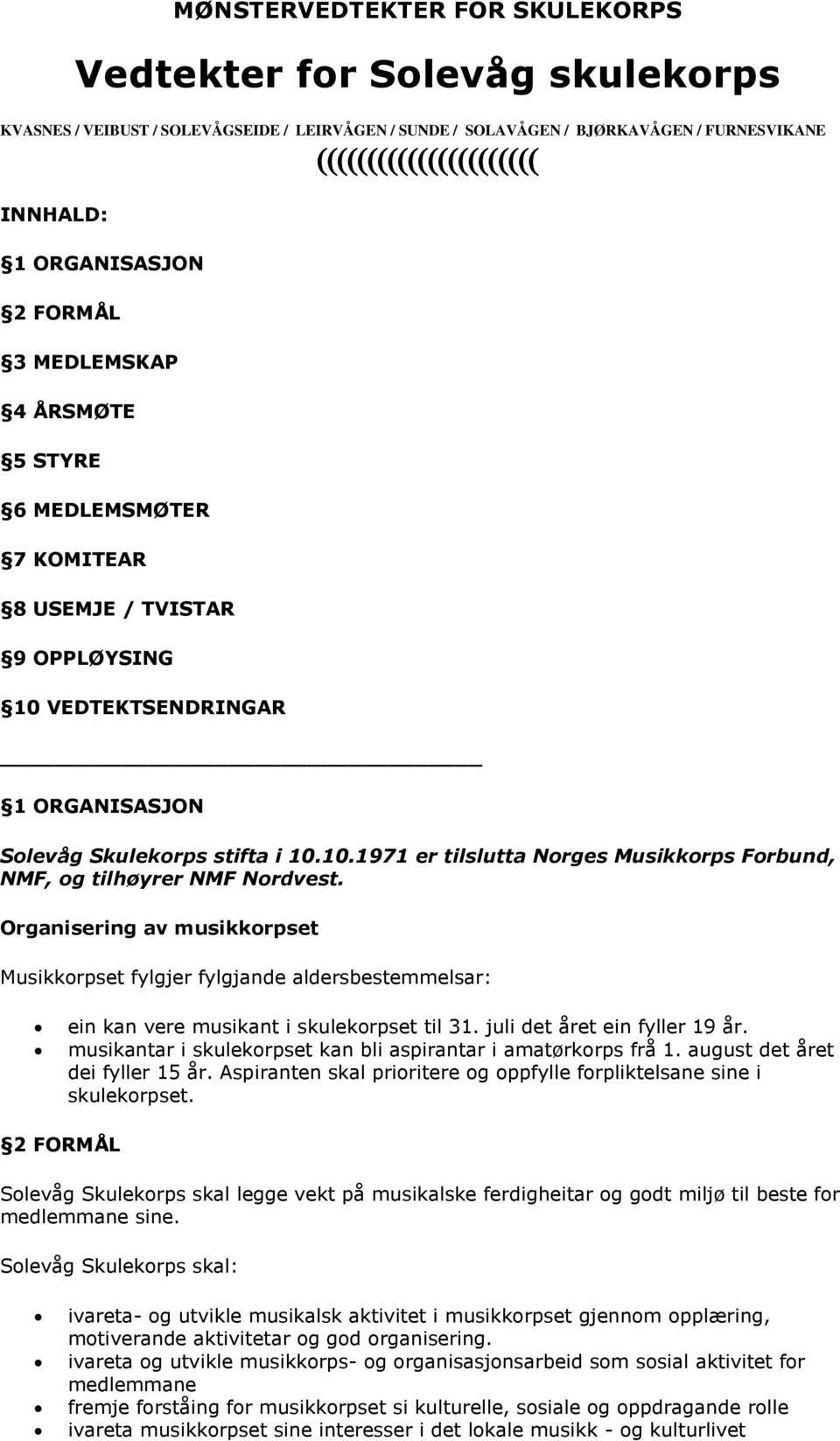 Organisering av musikkorpset Musikkorpset fylgjer fylgjande aldersbestemmelsar: ein kan vere musikant i skulekorpset til 31. juli det året ein fyller 19 år.