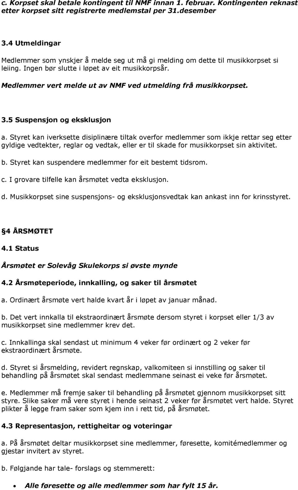 Medlemmer vert melde ut av NMF ved utmelding frå musikkorpset. 3.5 Suspensjon og eksklusjon a.