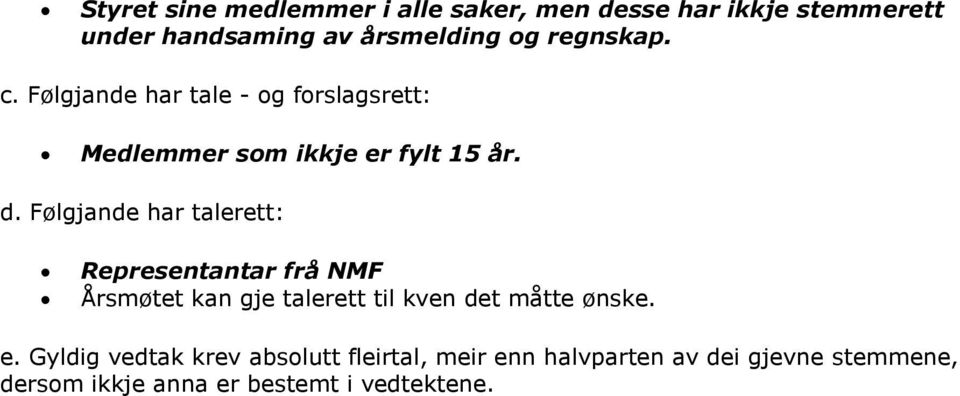 Følgjande har talerett: Representantar frå NMF Årsmøtet kan gje talerett til kven det måtte ønske. e.