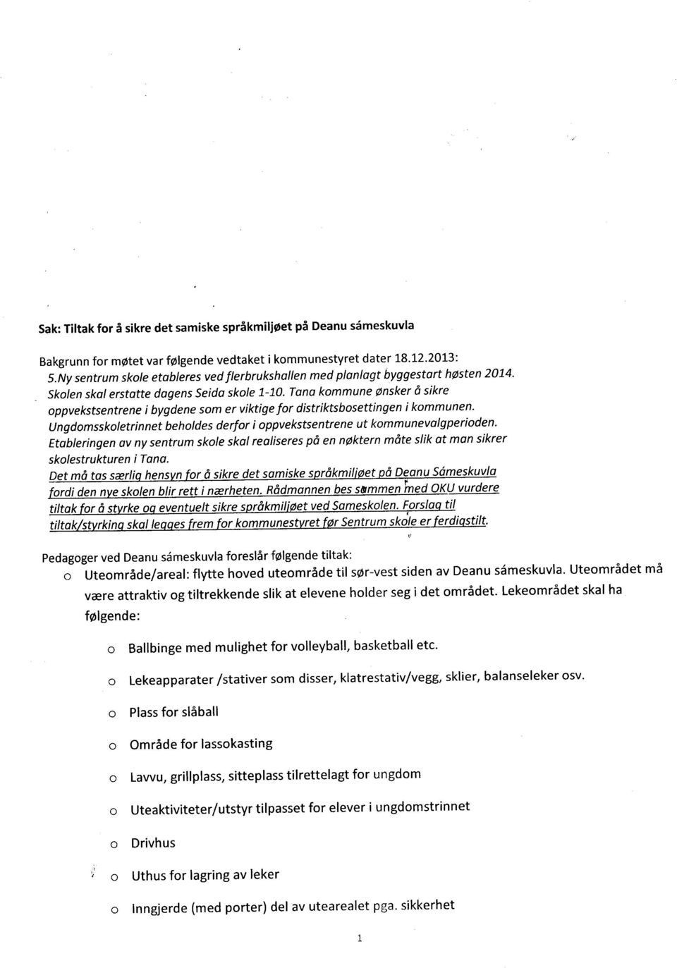 Tana kommune ønsker å sikre oppvekstsentrene i bygdene som er viktige for distriktsbosettingen i kommunen. Ungdomsskoletrinnet beholdes derfor i oppvekstsentrene ut kommunevalgperioden.