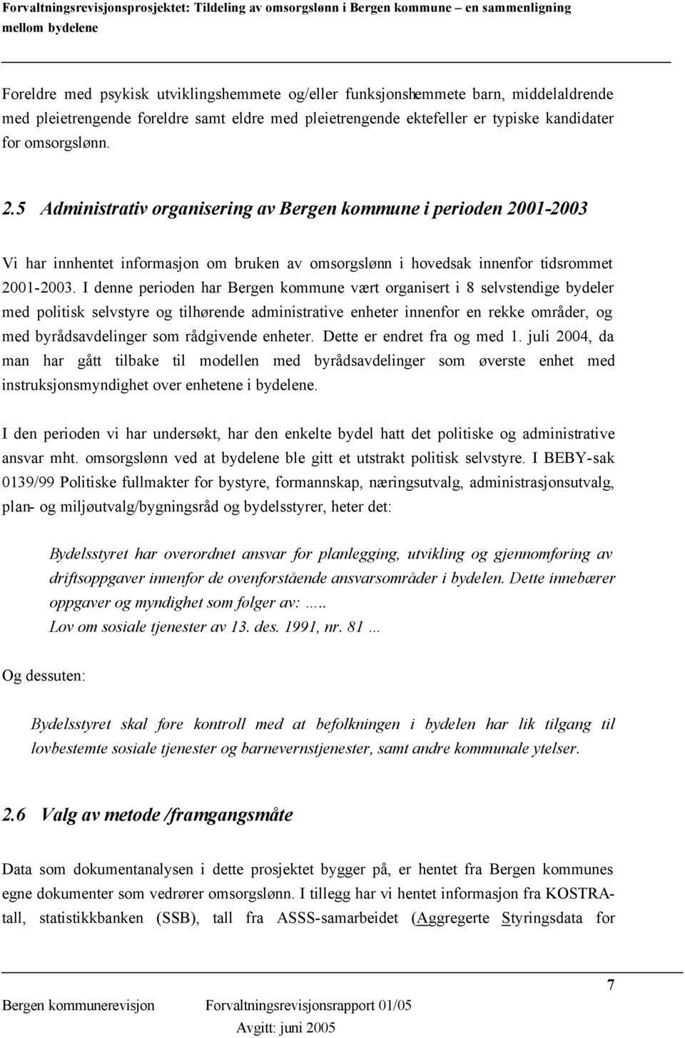 I denne perioden har Bergen kommune vært organisert i 8 selvstendige bydeler med politisk selvstyre og tilhørende administrative enheter innenfor en rekke områder, og med byrådsavdelinger som