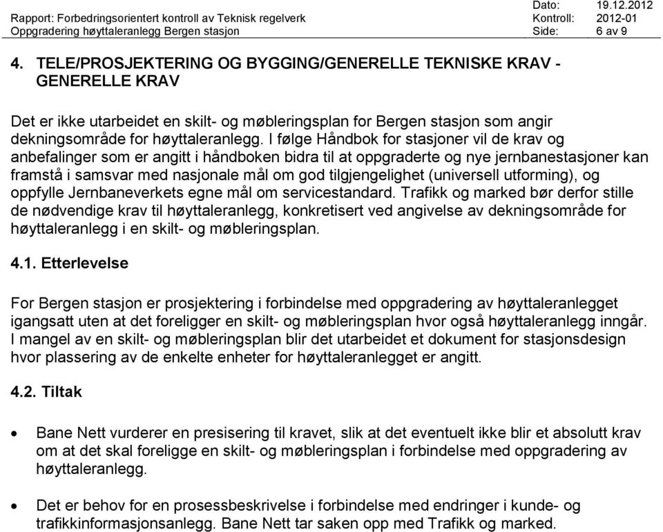 I følge Håndbok for stasjoner vil de krav og anbefalinger som er angitt i håndboken bidra til at oppgraderte og nye jernbanestasjoner kan framstå i samsvar med nasjonale mål om god tilgjengelighet