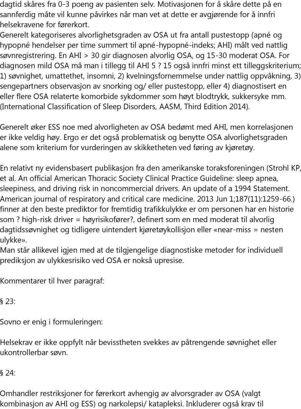 En AHI > 30 gir diagnosen alvorlig OSA, og 15-30 moderat OSA. For diagnosen mild OSA må man i tillegg til AHI 5?