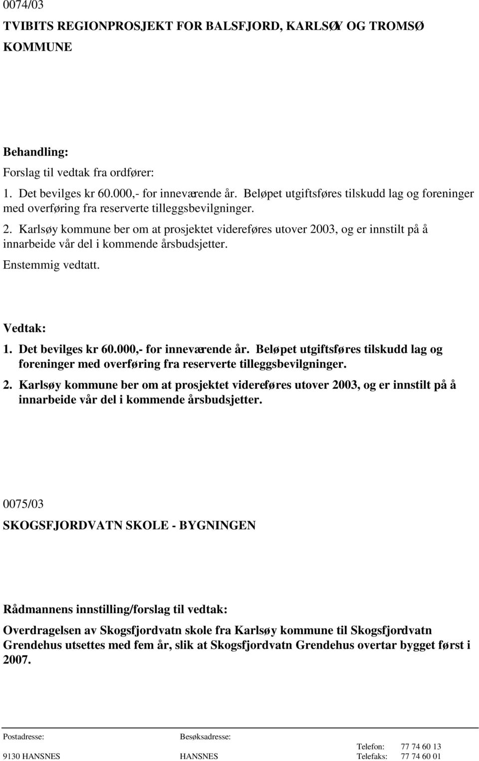 Karlsøy kommune ber om at prosjektet videreføres utover 2003, og er innstilt på å innarbeide vår del i kommende årsbudsjetter. Enstemmig vedtatt. 1. Det bevilges kr 60.000,- for inneværende år.