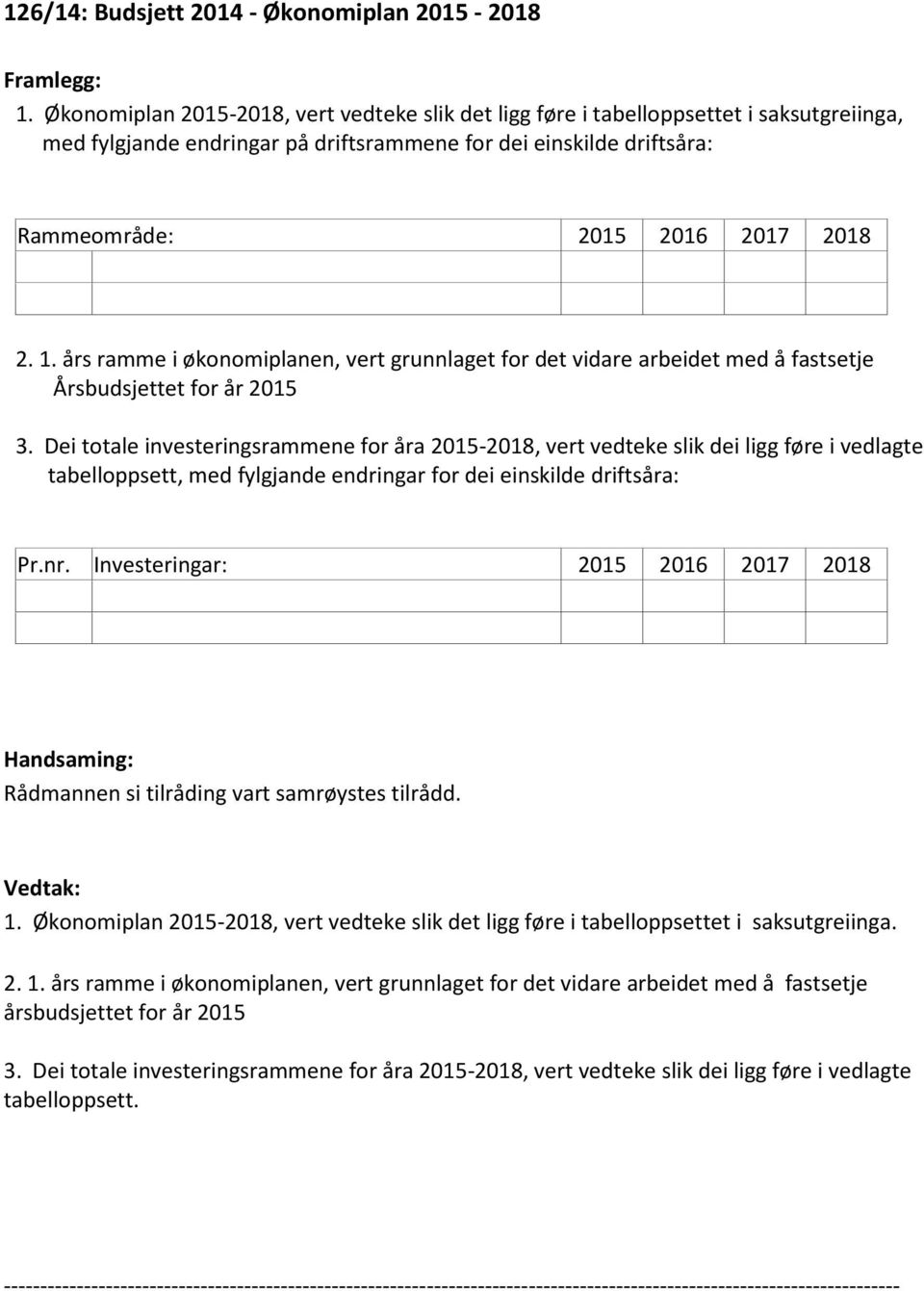 års ramme i økonomiplanen, vert grunnlaget for det vidare arbeidet med å fastsetje Årsbudsjettet for år 2015 3.