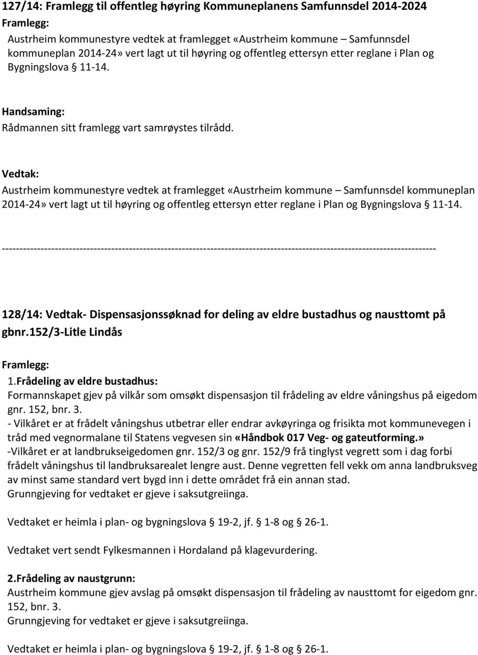 Vedtak: Austrheim kommunestyre vedtek at framlegget «Austrheim kommune Samfunnsdel kommuneplan 2014-24» vert lagt ut til høyring og offentleg ettersyn etter reglane i Plan og Bygningslova 11-14.