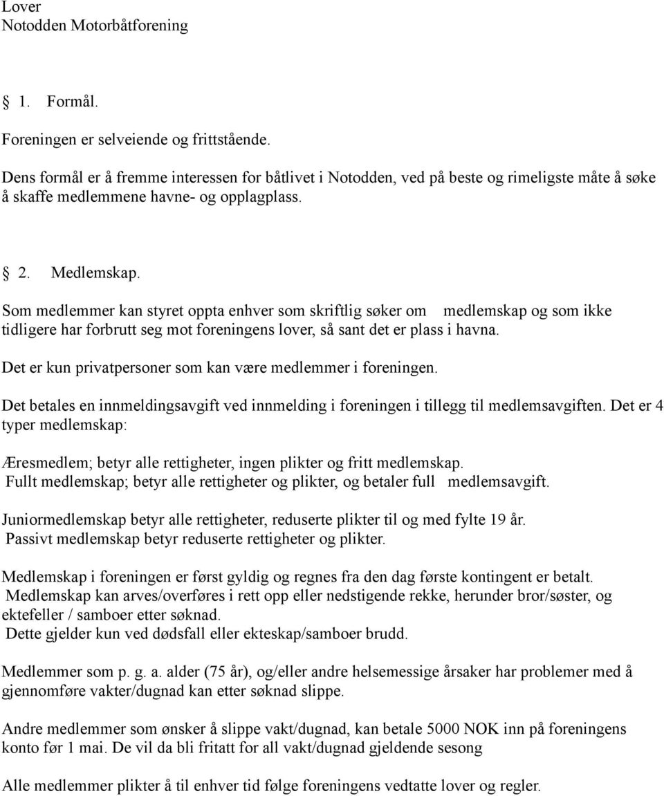 Som medlemmer kan styret oppta enhver som skriftlig søker om medlemskap og som ikke tidligere har forbrutt seg mot foreningens lover, så sant det er plass i havna.