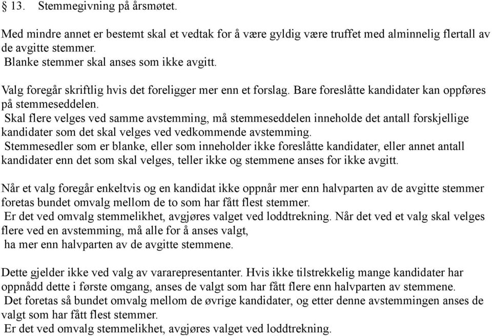 Skal flere velges ved samme avstemming, må stemmeseddelen inneholde det antall forskjellige kandidater som det skal velges ved vedkommende avstemming.