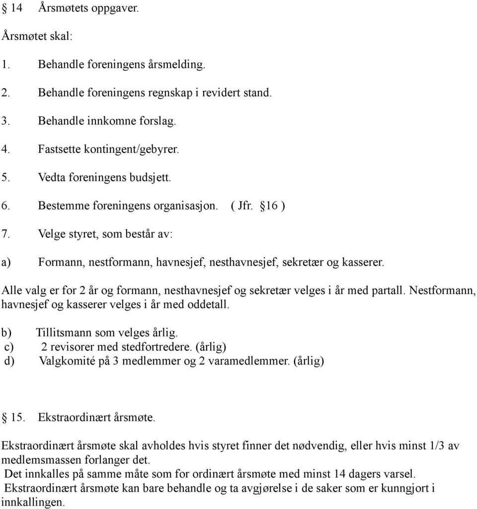 Alle valg er for 2 år og formann, nesthavnesjef og sekretær velges i år med partall. Nestformann, havnesjef og kasserer velges i år med oddetall. b) Tillitsmann som velges årlig.