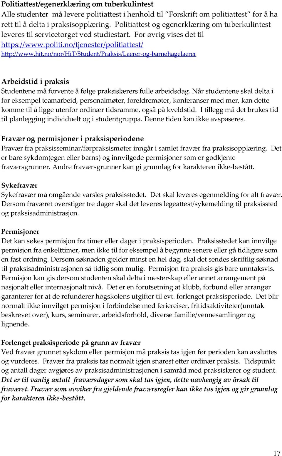 no/nor/hit/student/praksis/laerer-og-barnehagelaerer Arbeidstid i praksis Studentene må forvente å følge praksislærers fulle arbeidsdag.