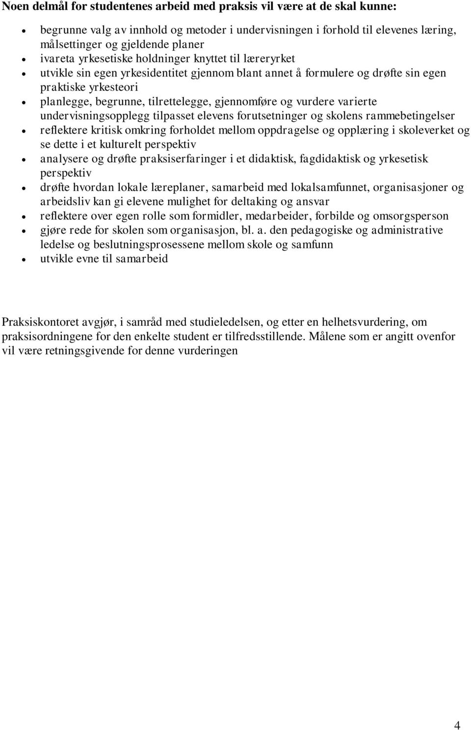 og vurdere varierte undervisningsopplegg tilpasset elevens forutsetninger og skolens rammebetingelser reflektere kritisk omkring forholdet mellom oppdragelse og opplæring i skoleverket og se dette i