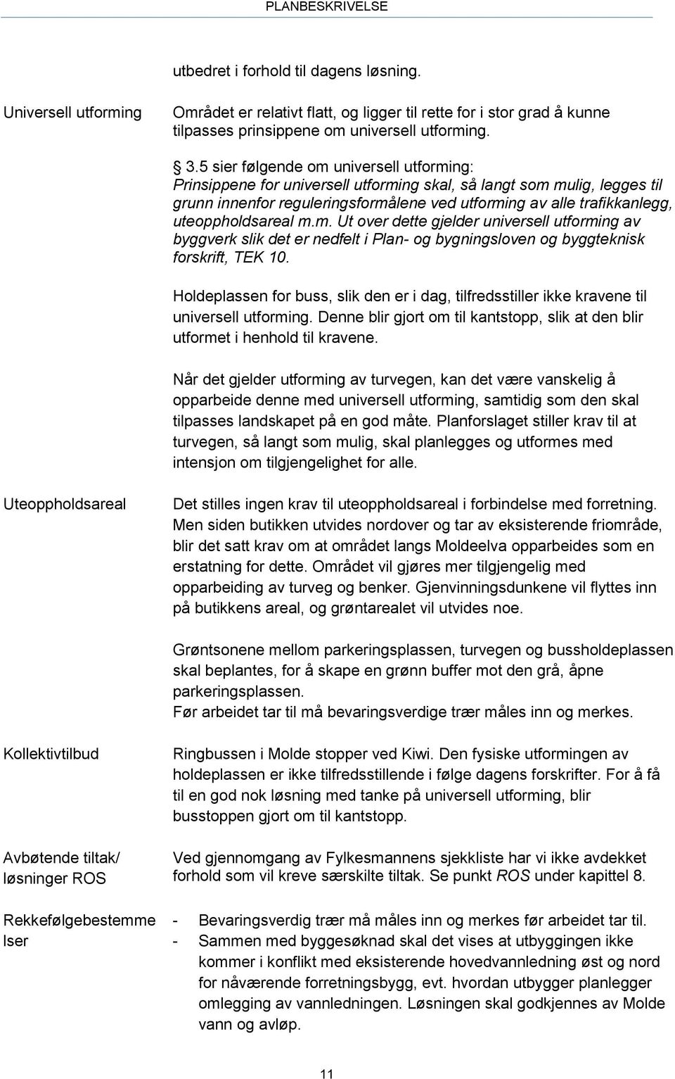 uteoppholdsareal m.m. Ut over dette gjelder universell utforming av byggverk slik det er nedfelt i Plan- og bygningsloven og byggteknisk forskrift, TEK 10.