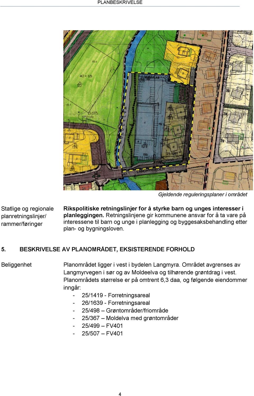 BESKRIVELSE AV PLANOMRÅDET, EKSISTERENDE FORHOLD Beliggenhet Planområdet ligger i vest i bydelen Langmyra.