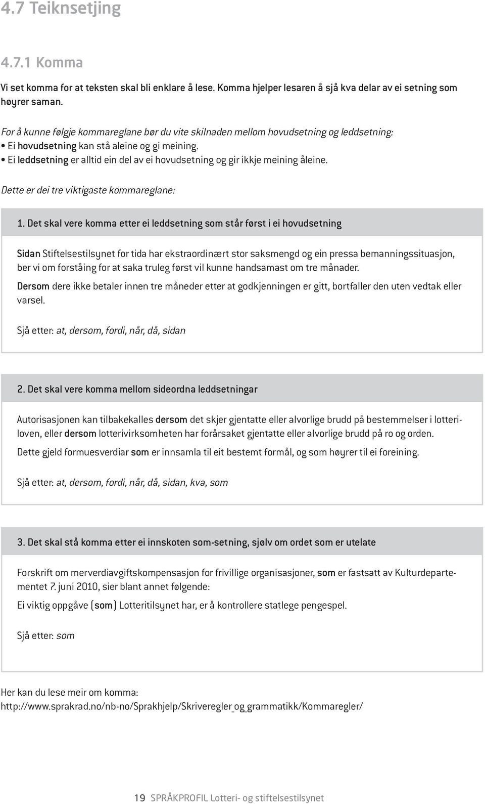 Ei leddsetning er alltid ein del av ei hovudsetning og gir ikkje meining åleine. Dette er dei tre viktigaste kommareglane: 1.