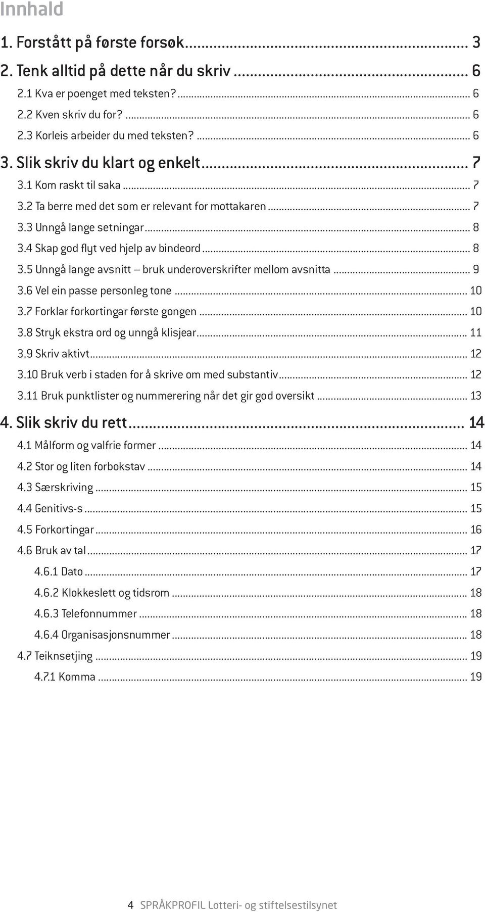 4 Skap god flyt ved hjelp av bindeord... 8 3.5 Unngå lange avsnitt bruk underoverskrifter mellom avsnitta... 9 3.6 Vel ein passe personleg tone... 10 3.7 Forklar forkortingar første gongen... 10 3.8 Stryk ekstra ord og unngå klisjear.