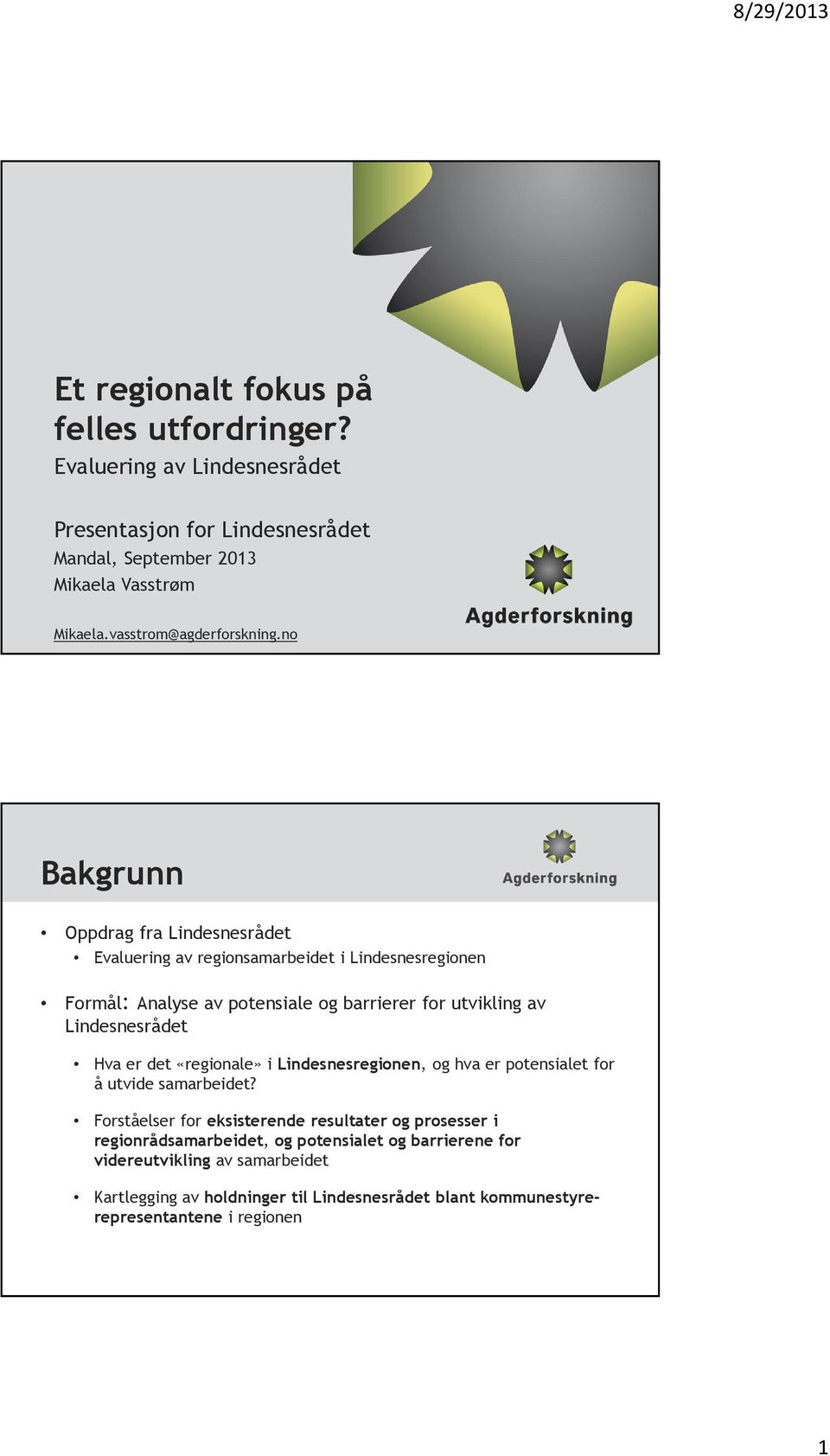 no Bakgrunn Oppdrag fra Lindesnesrådet Evaluering av regionsamarbeidet i Lindesnesregionen Formål: Analyse av potensiale og barrierer for utvikling av Lindesnesrådet