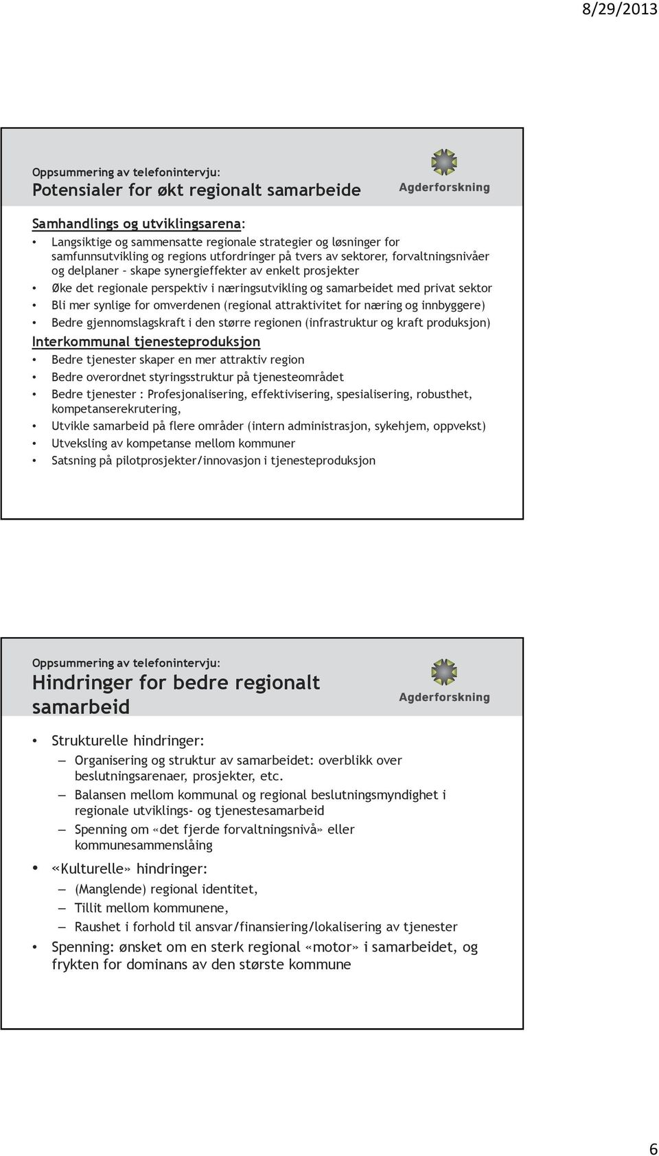 Bli mer synlige for omverdenen (regional attraktivitet for næring og innbyggere) Bedre gjennomslagskraft i den større regionen (infrastruktur og kraft produksjon) Interkommunal tjenesteproduksjon