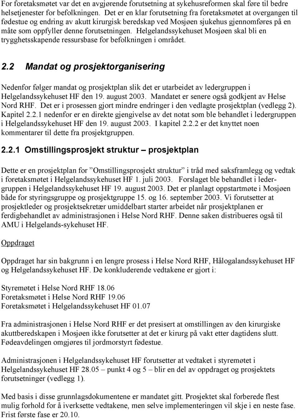 Helgelandssykehuset Mosjøen skal bli en trygghetsskapende ressursbase for befolkningen i området. 2.