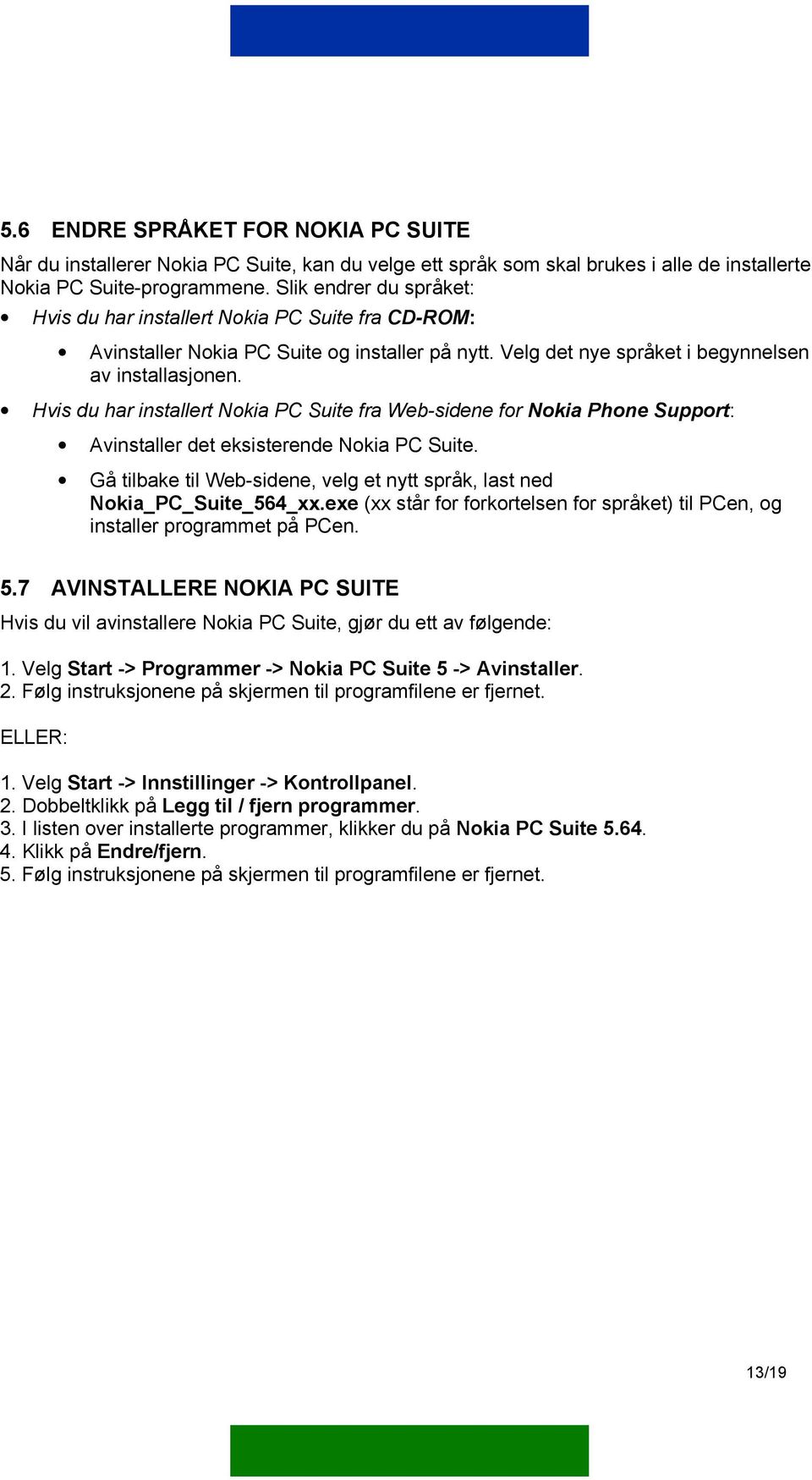 Hvis du har installert Nokia PC Suite fra Web-sidene for Nokia Phone Support: Avinstaller det eksisterende Nokia PC Suite.