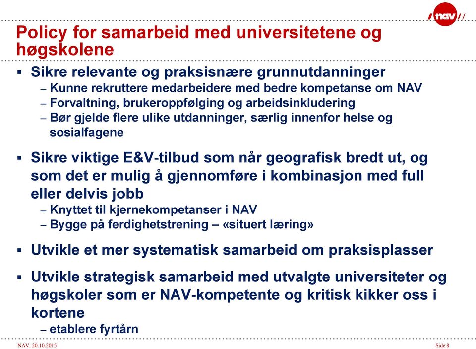 er mulig å gjennomføre i kombinasjon med full eller delvis jobb Knyttet til kjernekompetanser i NAV Bygge på ferdighetstrening «situert læring» Utvikle et mer systematisk