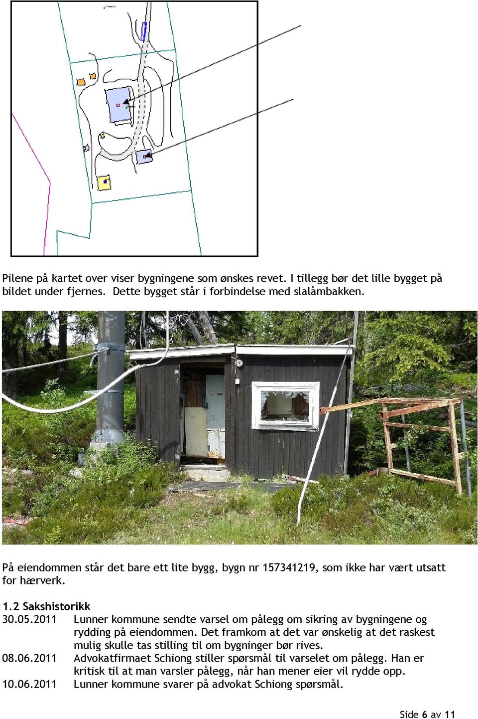 2011 Lunner kommune sendte varsel om pålegg om sikring av bygningene og rydding på eiendommen.