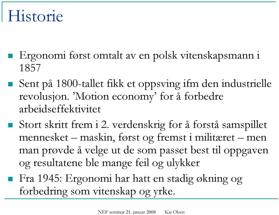 verdenskrig for å forstå samspillet mennesket maskin, først og fremst i militæret men man prøvde å velge ut de som