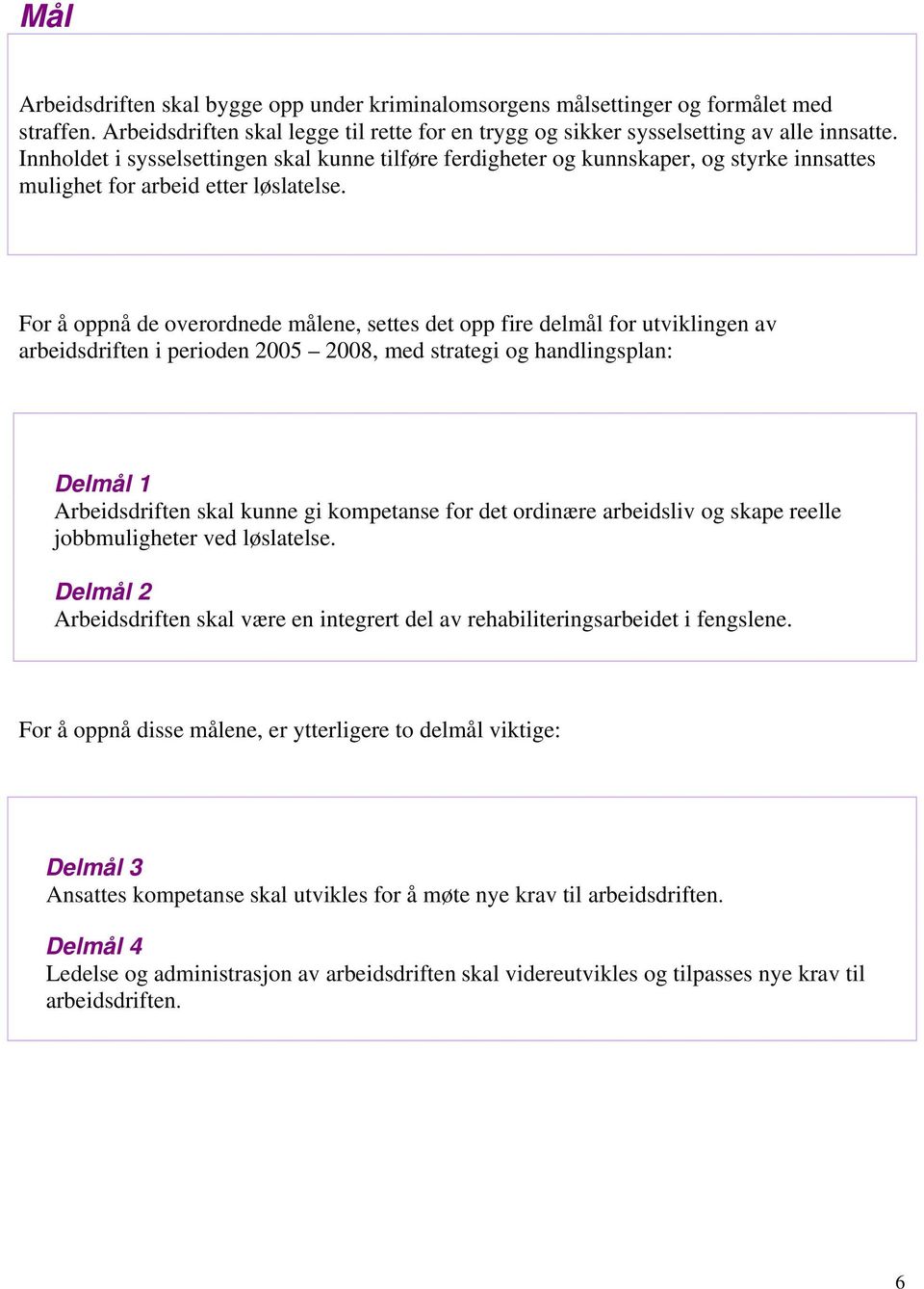 For å oppnå de overordnede målene, settes det opp fire delmål for utviklingen av arbeidsdriften i perioden 2005 2008, med strategi og handlingsplan: Delmål 1 Arbeidsdriften skal kunne gi kompetanse