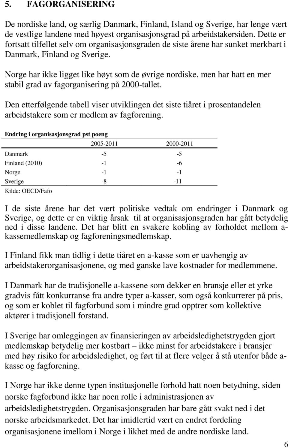 Norge har ikke ligget like høyt som de øvrige nordiske, men har hatt en mer stabil grad av fagorganisering på 2000-tallet.