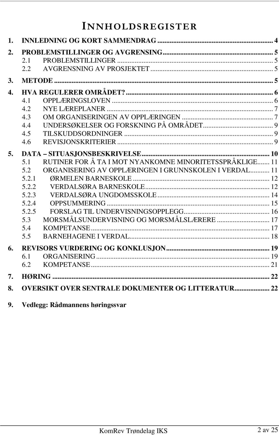 DATA SITUASJONSBESKRIVELSE... 10 5.1 RUTINER FOR Å TA I MOT NYANKOMNE MINORITETSSPRÅKLIGE... 11 5.2 ORGANISERING AV OPPLÆRINGEN I GRUNNSKOLEN I VERDAL... 11 5.2.1 ØRMELEN BARNESKOLE... 12 5.2.2 VERDALSØRA BARNESKOLE.